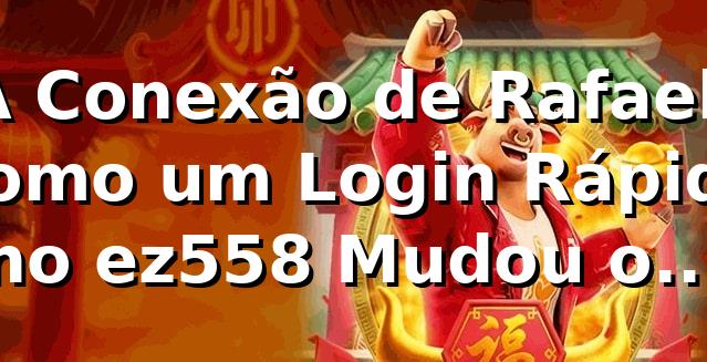 A Conexão de Rafael: Como um Login Rápido no ez558 Mudou o Jogo 🎲
