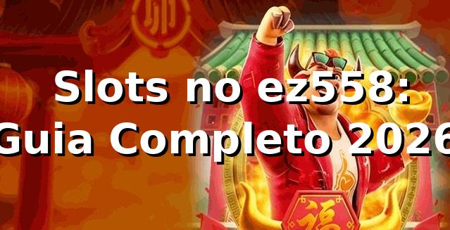 ⭐ Slots no ez558: Guia Completo 2026
